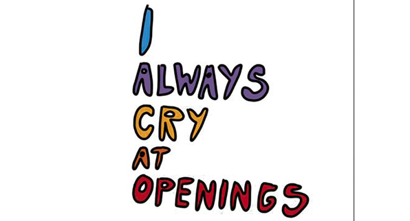 I ALWAYS CRY AT OPENINGS